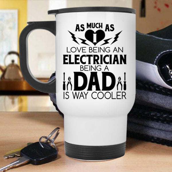 Being A Dad Travel Mug, I Love Being A Electrician Mug