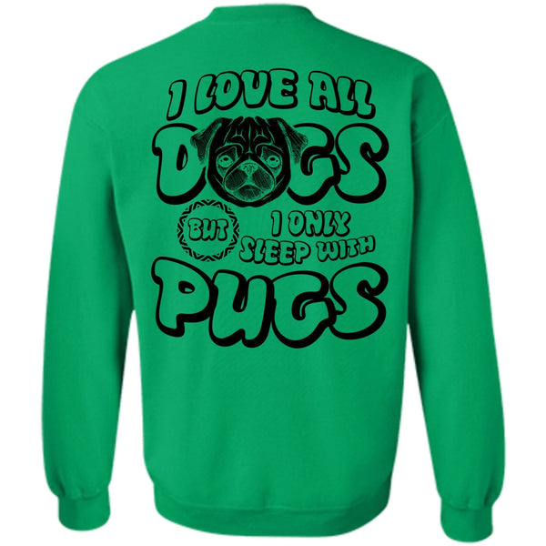 I Love Pug T Shirt, I Love All Dogs Sweatshirt
