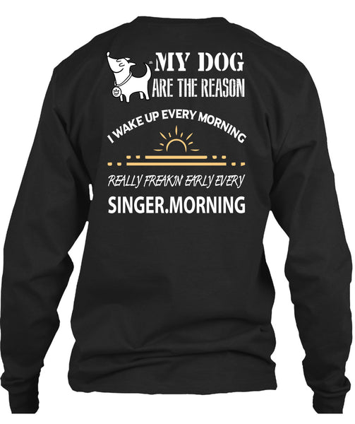 My Dog Are The Reason T Shirt, I Wake Up Every Morning T Shirt