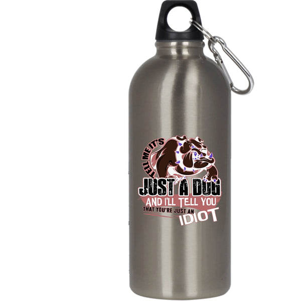 Tell Me It's Just A Dog 20 oz Stainless Steel Bottle,You're Just An Idiot Outdoor Sports Water Bottle
