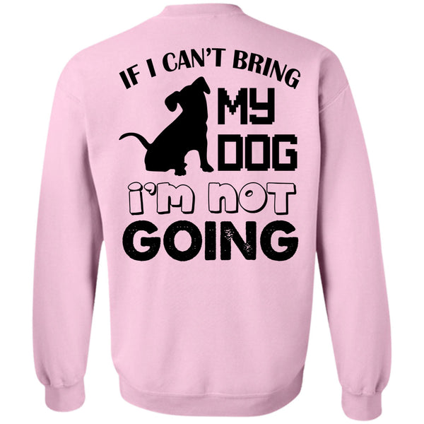 Favorite T Shirt, If I Can't Bring My Dog I'm Not Going Sweatshirt