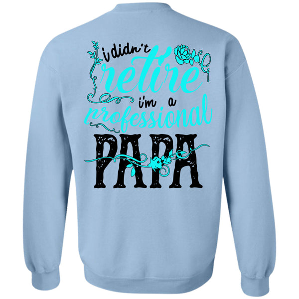 Being A Father T Shirt, I Didn't Retire I'm A Professional Papa Sweatshirt