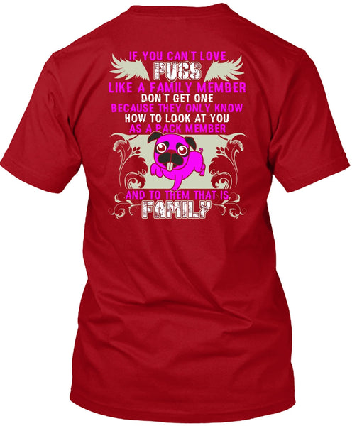 You Can't Love Pugs T Shirt, Like A Family Member T Shirt