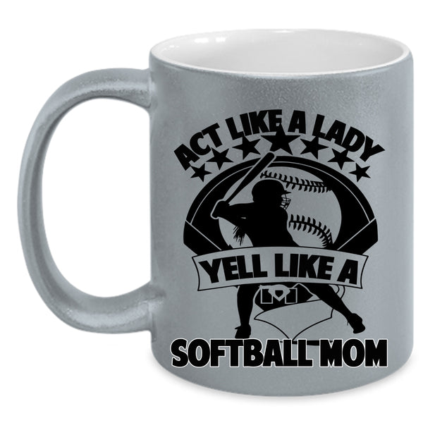 Cool Lady Coffee Mug, Act Like A Lady Yell Like A Softball Mom Accent Mug