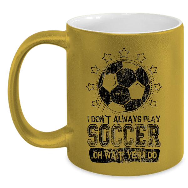 Cute Soccer Player Coffee Mug, I Don't Always Play Soccer Accent Mug