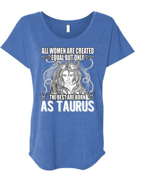 The Best Are Born As Taurus T Shirt, All Women Are Created Equal T Shirt, Cool Shirt (Ladies' Triblend Dolman Sleeve)