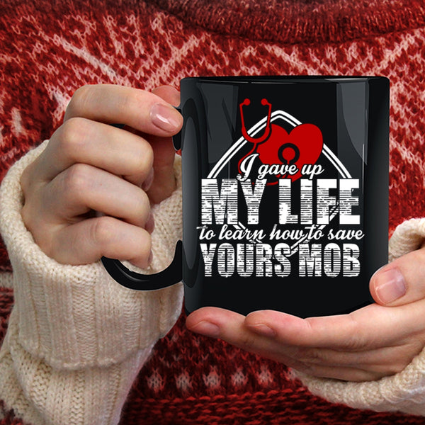 I Gave Up My Life Coffee Mug, Cool Gift For Nurses Coffee Cup