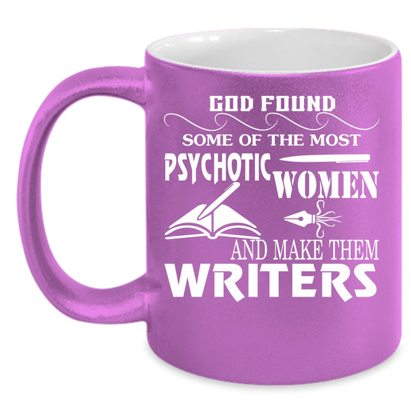 The Most Psychotic Women Coffee Mug, Make The Writers Coffee Cup