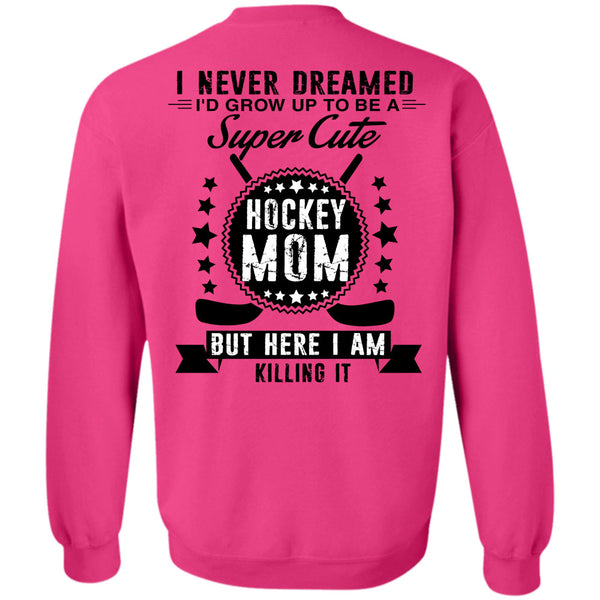 Being A Hockey Player T Shirt, I'd Grow Up To Be A Cute Hockey Mom Sweatshirt