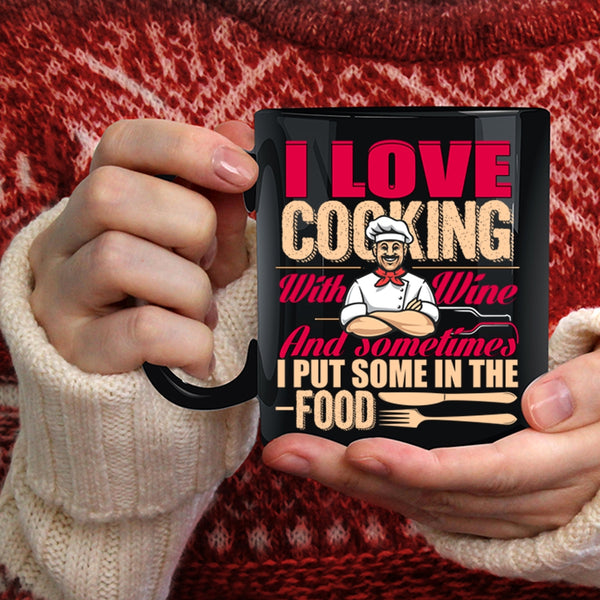 I Love Cooking With Wine Coffee Mug, Sometimes I Put Some In the Food Coffee Cup