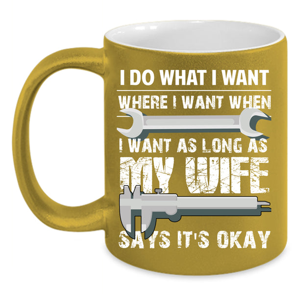 I Do What I Want Coffee Mug, My Wife Says It's Okay Coffee Cup