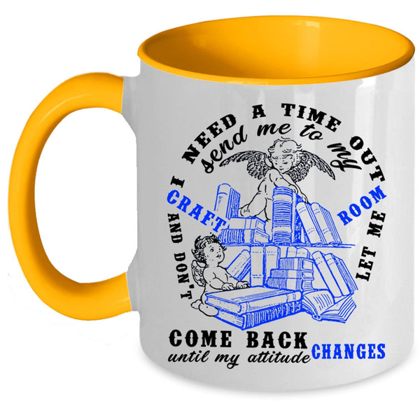 Funny Coffee Mug, I Need A Time Out Send me To My Craft Room Accent Mug
