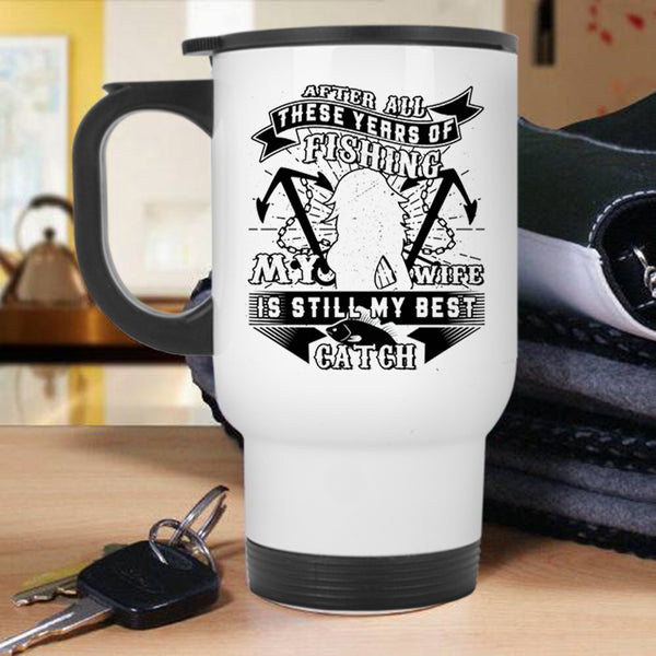 Funny Fishing Travel Mug, My Wife Is Still My Best Catch Mug