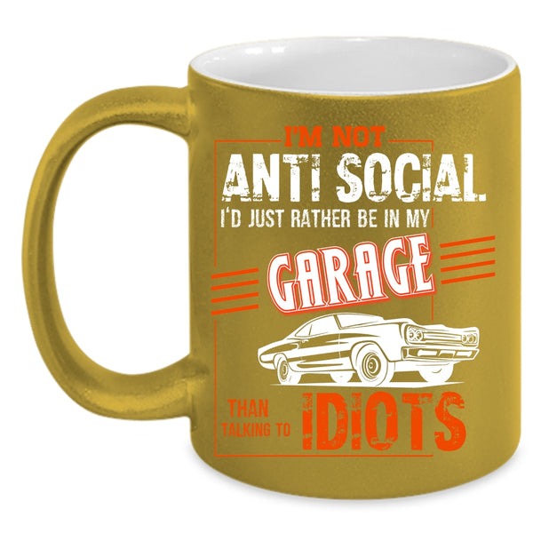 I'm Not Anti Social Coffee Mug, I'd Just Rather Be In My Garage Coffee Cup