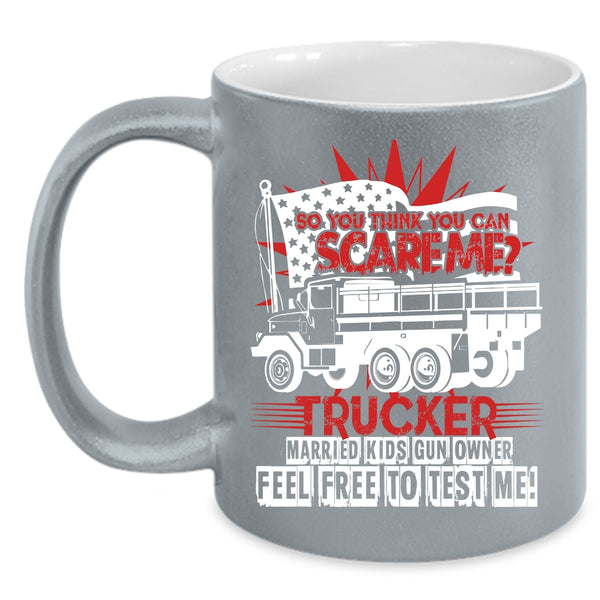 So You Think You Can Scare Me Coffee Mug, Trucker Coffee Cup