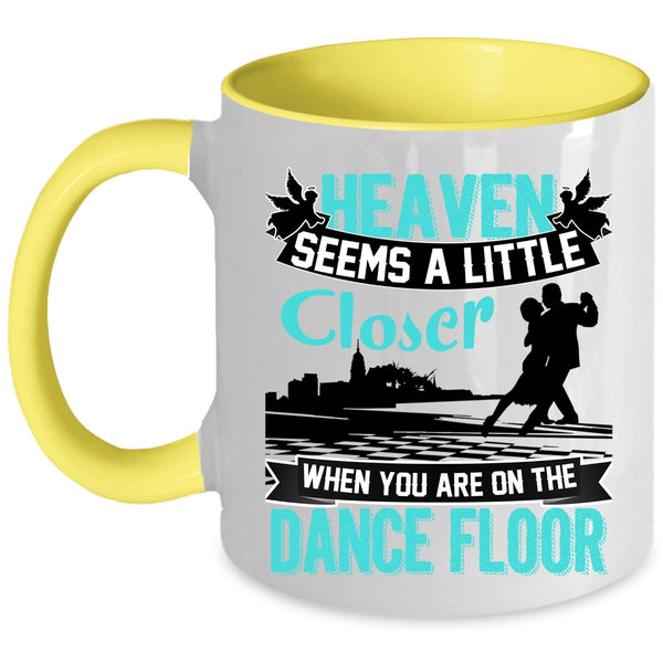 When You Are On The Dance Floor Coffee Mug, Heaven Seems A Little Closer Accent Mug