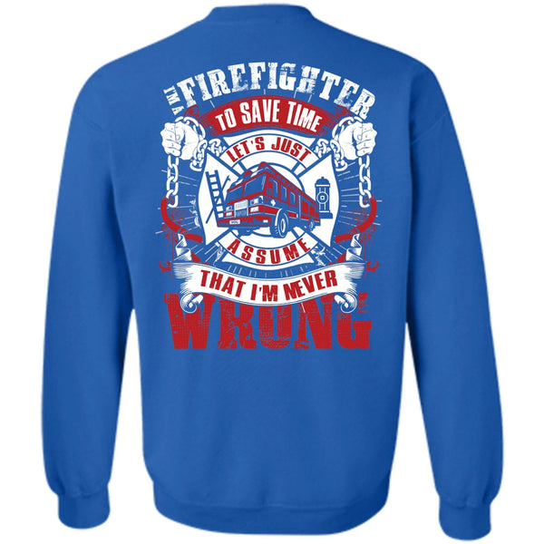 I'm Never Wrong T Shirt, I Love Firefighter Sweatshirt