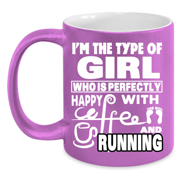 I'm The Type Of Girl Happy With Coffee Coffee Mug, Running Coffee Cup