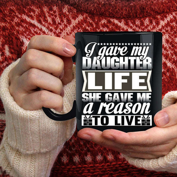 I Gave My Daughter Life Coffee Mug, She Gave Me A Reason To Live Coffee Cup