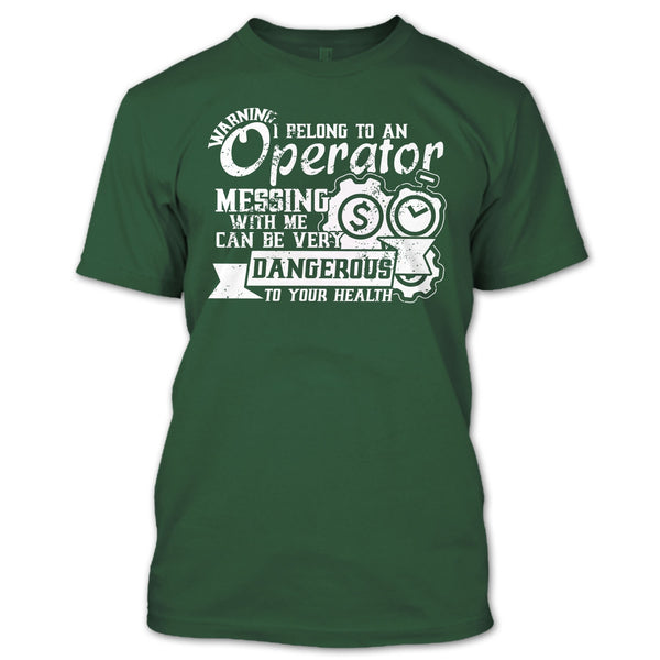 I Belong To An Operator T Shirt, Messing With Me Very Dangerous T Shirt