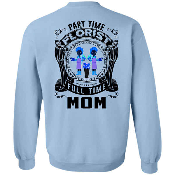 Being A Florist T Shirt, Part Time Florist Full Time Mom Sweatshirt