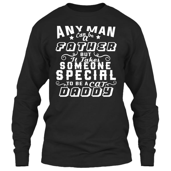 Any Man Can Be A Father T Shirt, But It Takes Someone Special To Be A Cat Daddy T Shirt