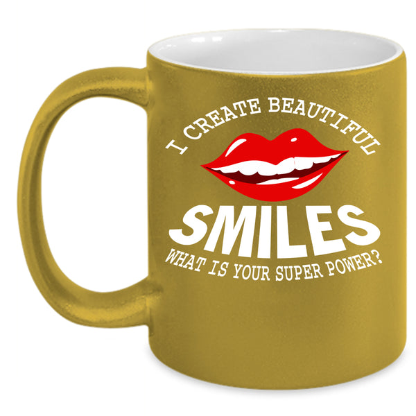 I Create Beautiful Smiles Coffee Mug, Funny Dentist Coffee Cup