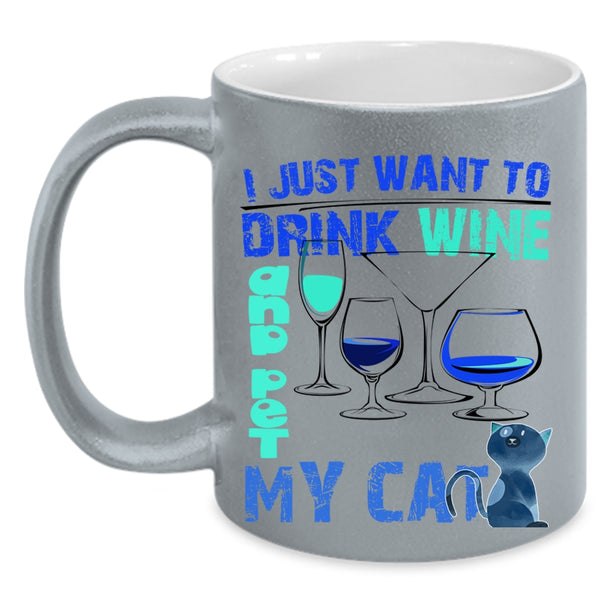 My Cat Coffee Mug, I Just Want To Drink Wine And Pet Accent Mug