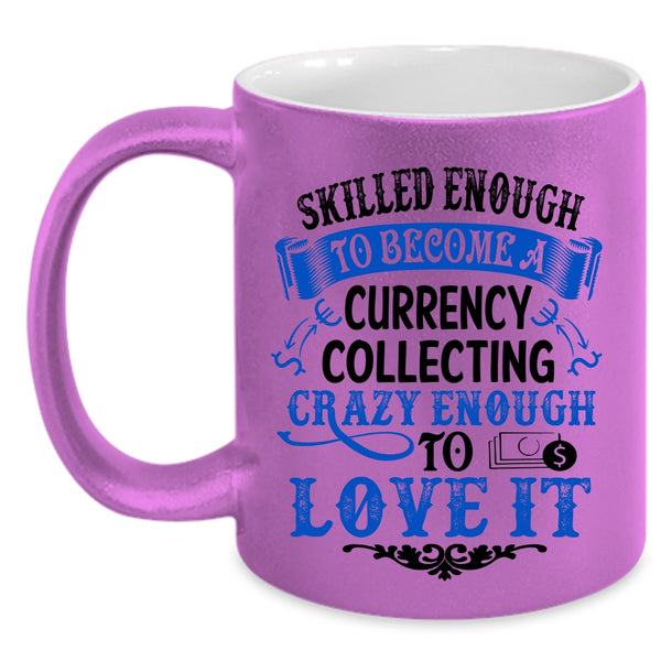 I Love It Coffee Mug, Skilled Enough To Become A Currency Collecting Accent Mug