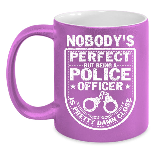 Nobody's perfect Coffee Mug, Being A Police Officer Coffee Cup
