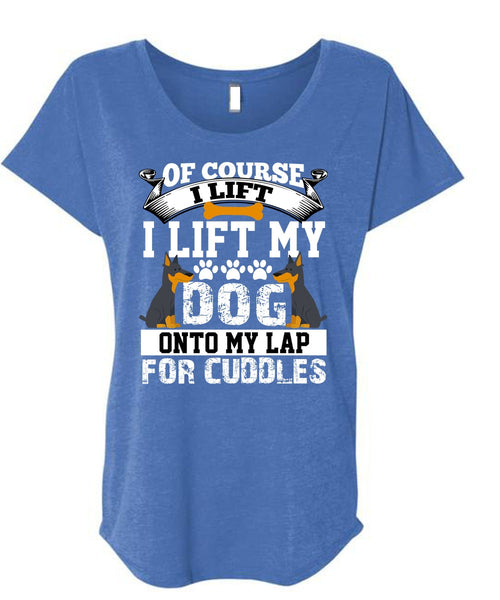 I Lift My Dog Onto My Lap T Shirt, My Favorite T Shirt, Cool Shirt (Ladies' Triblend Dolman Sleeve)