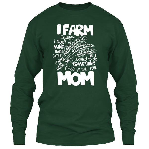 I Farm T Shirt, Because I Don't Mind Hard Work T Shirt
