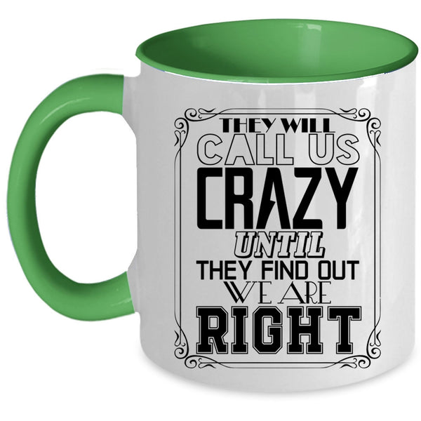 They Find Out We Are Right Coffee Mug, They Will Call Us Crazy Accent Mug