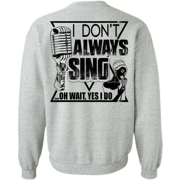 I Love Music T Shirt, I Don't Always Sing Sweatshirt