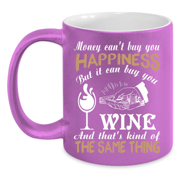 Money Can't Buy You Happiness Coffee Mug, It Can Buy You Wine Coffee Cup
