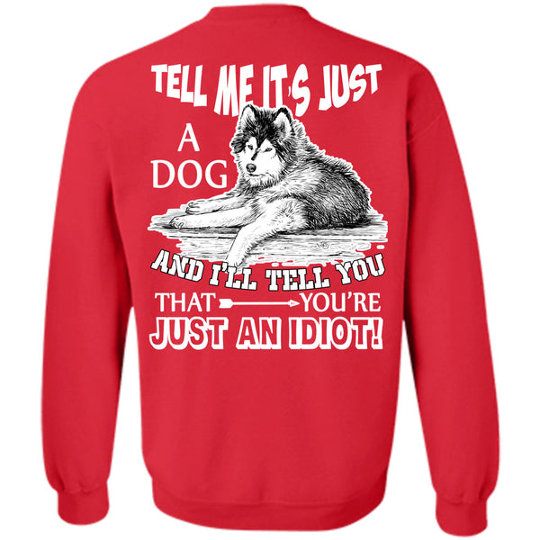 You're Just An Idiot T Shirt, I Love My Dog Sweatshirt