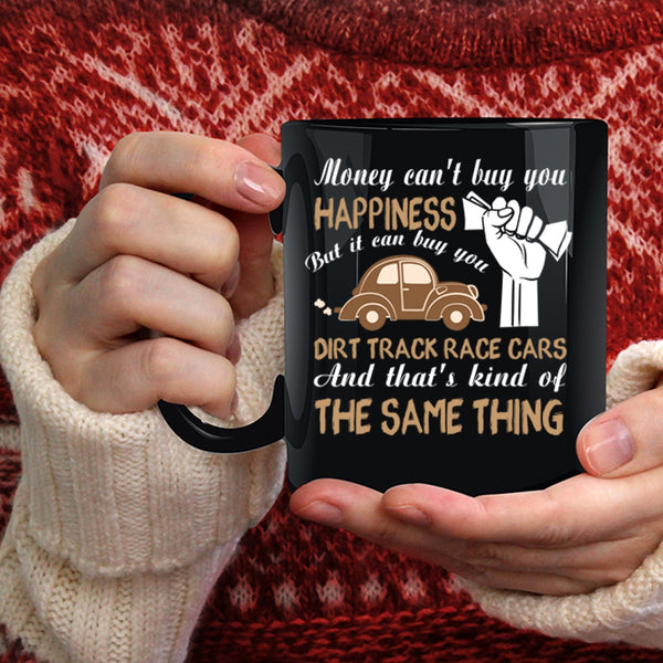 Money Can't Buy You Happiness Coffee Mug, It Can Buy You Dirt Track Race Cars Coffee Cup