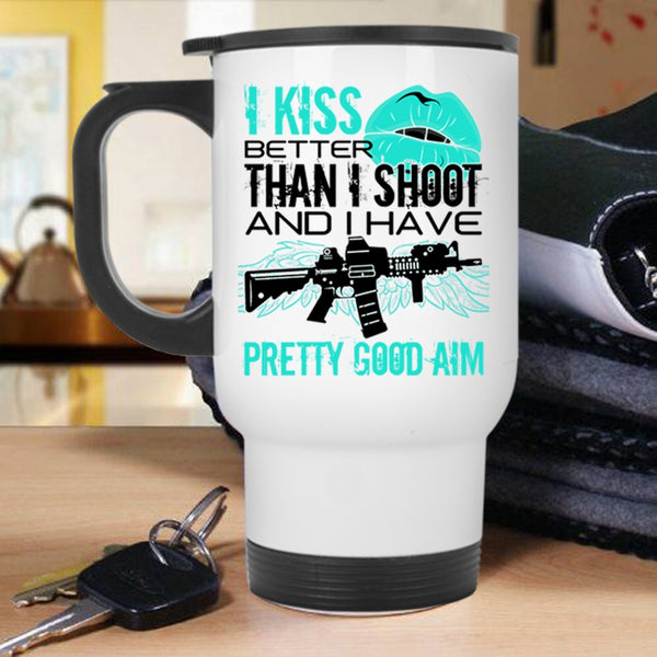 Funny Gift For Gunner Travel Mug, I Kiss Better Than I Shoot Mug