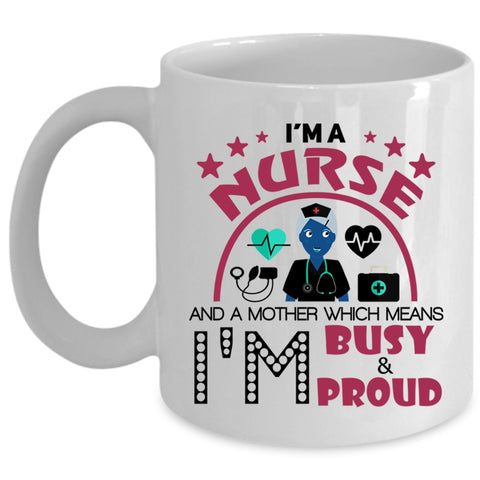I'm Busy And Proud Coffee Mug, I'm A Nurse And A Mother Cup