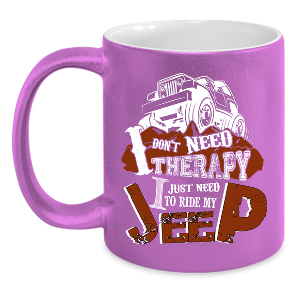 I Don't Need Therapy Coffee Mug, I Just Need To Ride My Jeep Coffee Cup