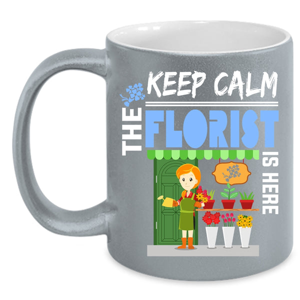 Keep Calm The Florist Is Here Coffee Mug, Cute Florist Coffee Cup