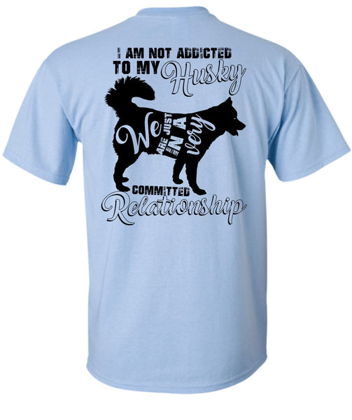 I Am Not Addicted To My Husky T Shirt, I Love Dog T Shirt