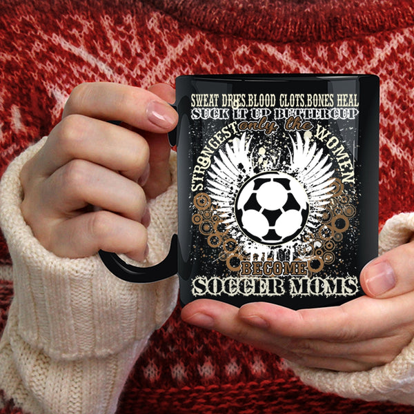 Only The Strongest Women Become Soccer Moms Coffee Mug, Funny Coffee Cup