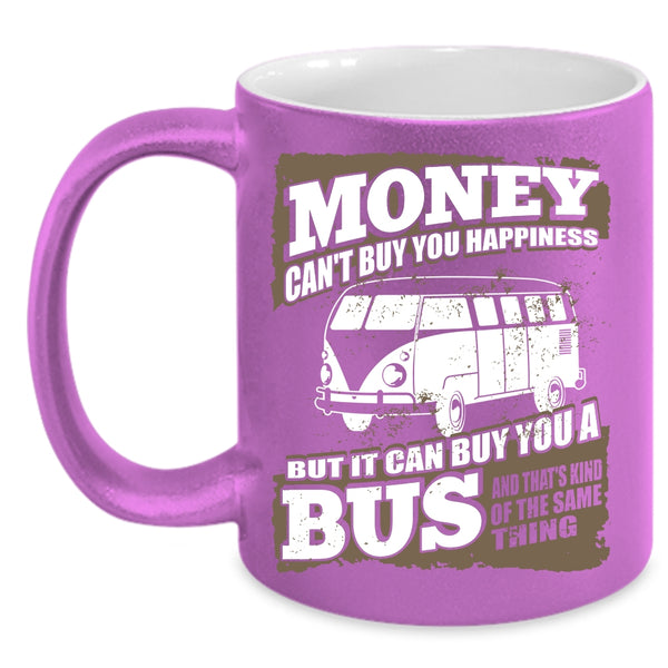 Money Can't Buy Happiness Coffee Mug, It Can Buy You A Bus Coffee Cup