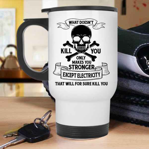 Cool Electrician Travel Mug, Only Makes You Stronger Except Electricity Mug