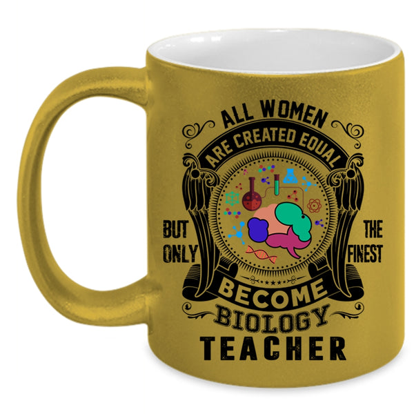 Only The Finest Become Biology Teacher Coffee Mug, All Women Are Created Equal Accent Mug
