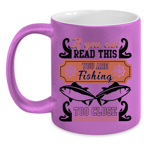 You Are Fishing Too Close Coffee Mug, If You Can Read This Accent Mug