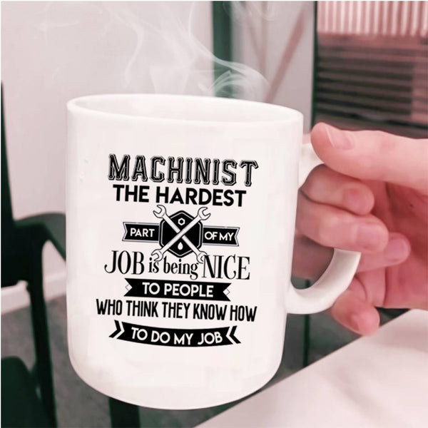 My Job Coffee Mug, Machinist The Hardest Part Of My Job Cup