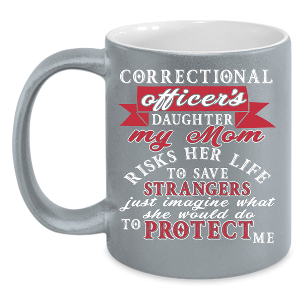Corectional Oficer's Daughter Coffee Mug, My Mom Protect Me Coffee Cup