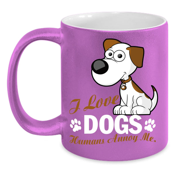 I Love Dogs Coffee Mug, Humans Annoy Me Coffee Cup